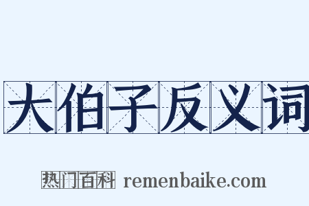 大伯子反义词是什么意思的图片
